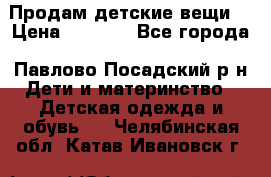 Продам детские вещи  › Цена ­ 1 200 - Все города, Павлово-Посадский р-н Дети и материнство » Детская одежда и обувь   . Челябинская обл.,Катав-Ивановск г.